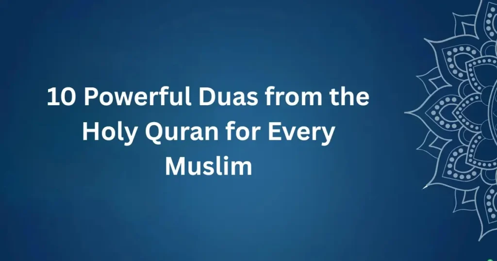 10 Powerful Duas from the Holy Quran for Every Muslim