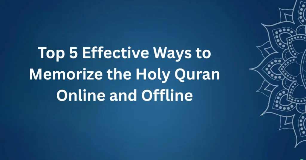 Top 5 Effective Ways to Memorize the Holy Quran Online and Offline